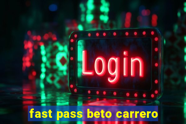 fast pass beto carrero